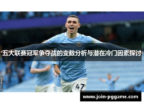 五大联赛冠军争夺战的变数分析与潜在冷门因素探讨
