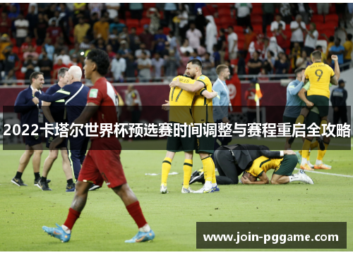 2022卡塔尔世界杯预选赛时间调整与赛程重启全攻略