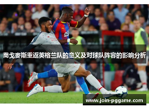 喬戈麥斯重返英格兰队的意义及对球队阵容的影响分析