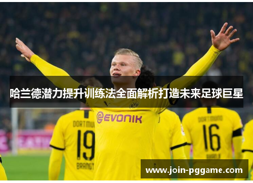 哈兰德潜力提升训练法全面解析打造未来足球巨星