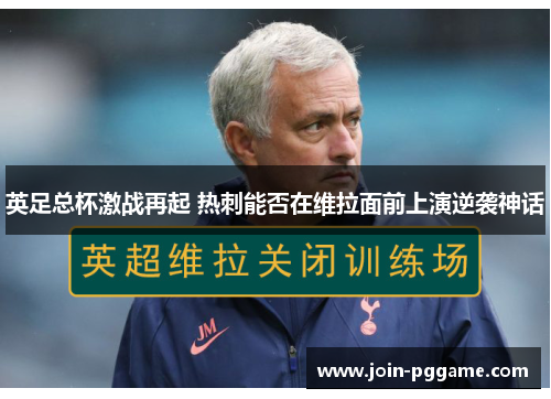 英足总杯激战再起 热刺能否在维拉面前上演逆袭神话