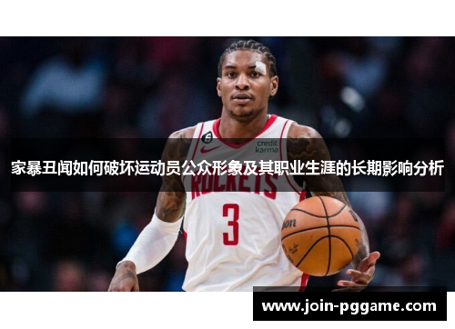家暴丑闻如何破坏运动员公众形象及其职业生涯的长期影响分析