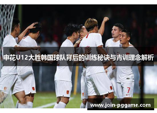 申花U12大胜韩国球队背后的训练秘诀与青训理念解析