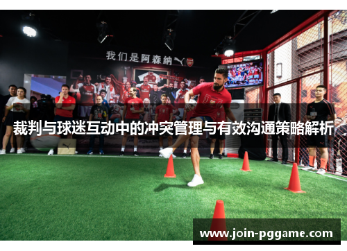 裁判与球迷互动中的冲突管理与有效沟通策略解析
