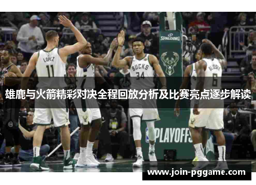 雄鹿与火箭精彩对决全程回放分析及比赛亮点逐步解读