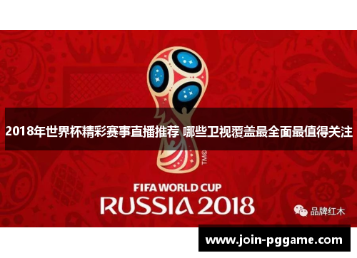 2018年世界杯精彩赛事直播推荐 哪些卫视覆盖最全面最值得关注