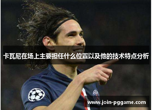 卡瓦尼在场上主要担任什么位置以及他的技术特点分析