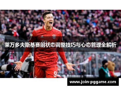 莱万多夫斯基赛前状态调整技巧与心态管理全解析