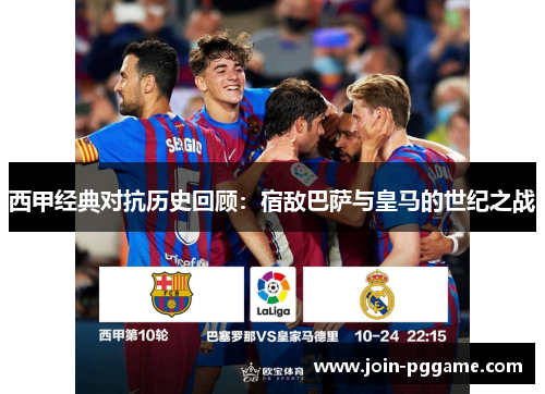 西甲经典对抗历史回顾:宿敌巴萨与皇马的世纪之战
